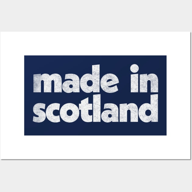 Made In Scotland / Faded Vintage-Style Design Wall Art by DankFutura